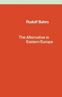 The Alternative in Eastern Europe - Rudolf Bahro, David Fernbach