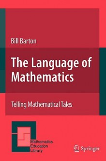 The Language of Mathematics: Telling Mathematical Tales - Bill Barton