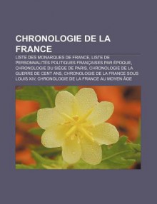 Chronologie de La France: Liste Des Monarques de France, Liste de Personnalit?'s Politiques Fran Aises Par Poque, Chronologie Du Si GE de Paris - Source Wikipedia