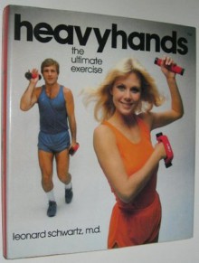 Heavyhands: The Ultimate Exercise System - Leonard Schwartz