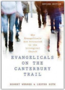 Evangelicals on the Canterbury Trail: Why Evangelicals Are Attracted to the Liturgical Church - Revised Edition - Lester Ruth, Robert E. Webber