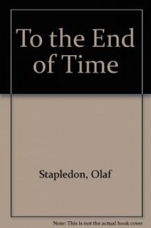 To the End of Time - Olaf Stapledon, Basil Davenport