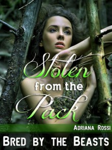 Stolen from the Pack Part 3 (Bred by the Beasts Trilogy) - Adriana Rossi