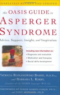 The OASIS Guide to Asperger Syndrome: Completely Revised and Updated: Advice, Support, Insight, and Inspiration - Patricia Romanowski Bashe, Barbara L. Kirby