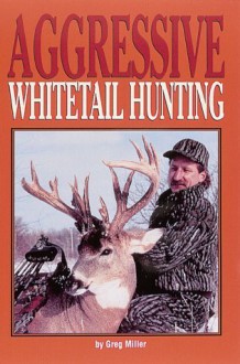 Aggressive Whitetail Hunting - Greg Miller