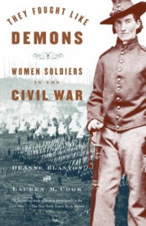 They Fought Like Demons: Women Soldiers in the Civil War - DeAnne Blanton, Lauren M. Cook