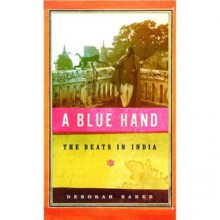 A Blue Hand: The Beats in India - Deborah Baker