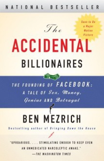 The Accidental Billionaires: The Founding of Facebook: A Tale of Sex, Money, Genius and Betrayal - Ben Mezrich