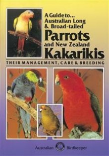 A Guide to Australian Long and Broad-Tailed Parrots and New Zealand Kakarikis: Their Management, Care and Breeding - Kevin Wilson