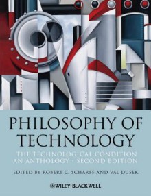 Philosophy of Technology: The Technological Condition: An Anthology - Robert C Scharff, Val Dusek