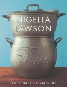 Feast: Food to Celebrate Life - Nigella Lawson