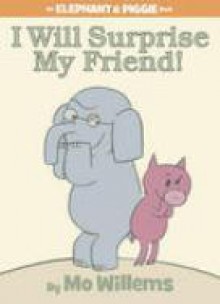 I Will Surprise My Friend! (Elephant & Piggie, #6) - Mo Willems