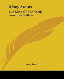 Many Swans: Sun Myth of the North American Indians - Amy Lowell