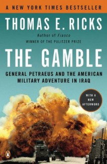 The Gamble: General David Petraeus & the American Military Adventure in Iraq 2006-08 - Thomas E. Ricks