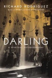 Darling: A Spiritual Autobiography - Richard Rodriguez