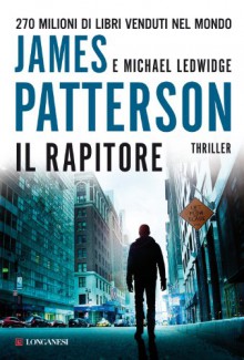 Il rapitore (Longanesi Thriller) (Italian Edition) - Annamaria Raffo, James Patterson, Michael Ledwidge