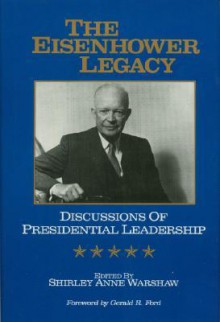 The Eisenhower Legacy: Discussions of Presidential Leadership - Shirley Anne Warshaw