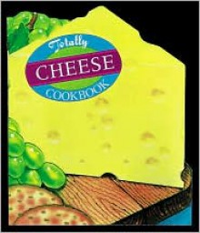 Totally Cheese Cookbook (Totally Cookbooks Series) - Helene Siegel