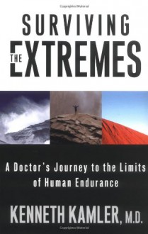 Surviving the Extremes: A Doctor's Journey to the Limits of Human Endurance - Kenneth Kamler