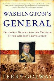 Washington's General: Nathanael Greene and the Triumph of the American Revolution - Terry Golway