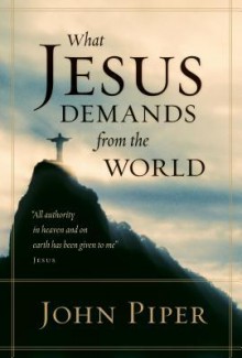 What Jesus Demands from the World (Paperback Edition) - John Piper