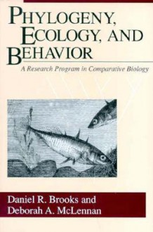 Phylogeny, Ecology, and Behavior: A Research Program in Comparative Biology - Daniel R. Brooks, Deborah A. McLennan