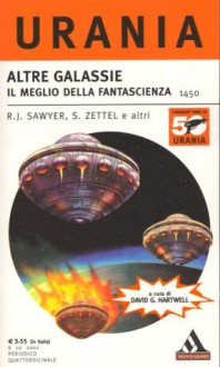 Altre Galassie - Il meglio della fantascienza - David G. Hartwell, Sarah Zettel, Michael Bishop, Cory Doctorow, Brian W. Aldiss, Robert Reed, Gene Wolfe, Kim Stanley Robinson, Robert J. Sawyer, Hiroe Suga