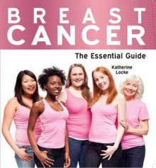 Breast Cancer - The Essential Guide - Katherine Locke