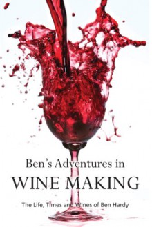 Ben's Adventures in Wine Making - Ben Hardy