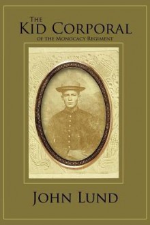 The Kid Corporal of the Monocacy Regiment - John Lund