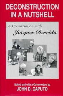 Deconstruction in a Nutshell: A Conversation with Jacques Derrida - Jacques Derrida