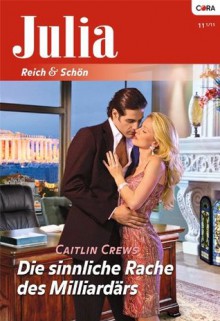 Die sinnliche Rache des Milliardärs (German Edition) - Caitlin Crews