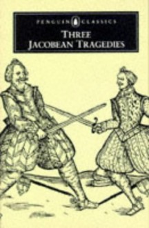 Three Jacobean Tragedies: The White Devil; The Revenger's Tragedy; The Changeling (Penguin English Library) - Thomas Middleton;Cyril Tourneur;John Webster;W. Rowley