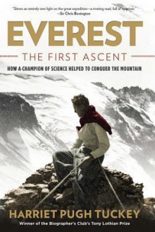 Everest - The First Ascent: How a Champion of Science Helped to Conquer the Mountain - Harriet Tuckey