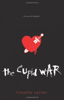 The Cupid War: All Love Is Warfare - Timothy Carter