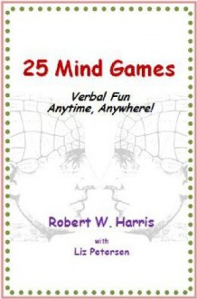 25 Mind Games: Verbal Fun Anytime, Anywhere! - Robert W. Harris