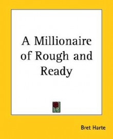 A Millionaire of Rough and Ready - Bret Harte