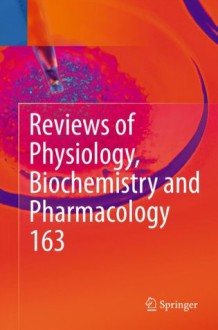 Reviews of Physiology, Biochemistry and Pharmacology, Vol. 163 - Bernd Nilius, Susan G. Amara, Thomas Gudermann, Reinhard Jahn, Roland Lill, Stefan Offermanns, Ole H. Petersen