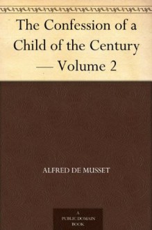 The Confession of a Child of the Century - Volume 2 - Alfred de Musset