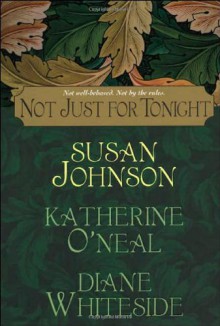 Not Just For Tonight - Susan Johnson,Katherine O'Neal,Diane Whiteside