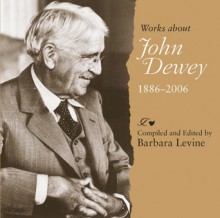 Works about John Dewey, 1886-2006 - Barbara Levine