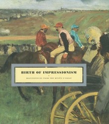 Birth of Impressionism: Masterpieces from the Musée D'Orsay - Guy Cogeval, Alice Thomine-Berrada