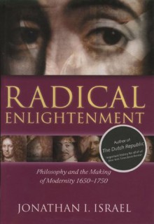 Radical Enlightenment: Philosophy and the Making of Modernity 1650-1750 - Jonathan I. Israel