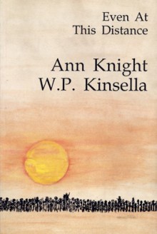 Even At This Distance - Ann Knight, W.P. Kinsella