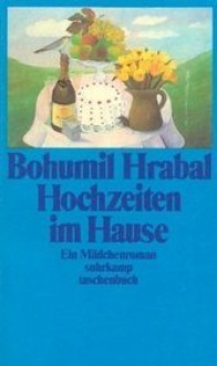 Hochzeiten im Hause. Ein Mädchenroman - Bohumil Hrabal, Susanna Roth