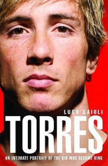 Torres: An Intimate Portrait Of The Kid Who Became King - Luca Caioli