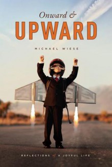 Onward and Upward: Reflections of a Joyful Life - Michael Wiese