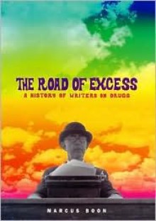 The Road Of Excess: A History Of Writers On Drugs - Marcus Boon