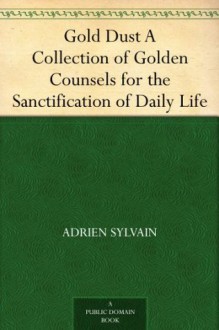 Gold Dust A Collection of Golden Counsels for the Sanctification of Daily Life - Adrien Sylvain, Charlotte Mary Yonge, E. L. E. B.