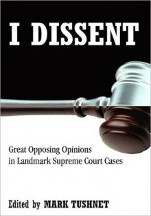 I Dissent: Great Opposing Opinions in Landmark Supreme Court Cases - Mark V. Tushnet